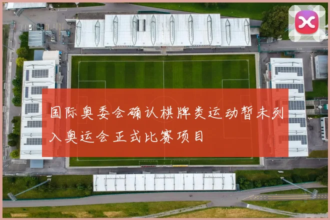 国际奥委会确认棋牌类运动暂未列入奥运会正式比赛项目