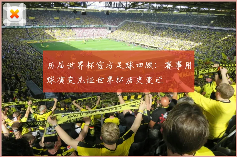 历届世界杯官方足球回顾:赛事用球演变见证世界杯历史变迁