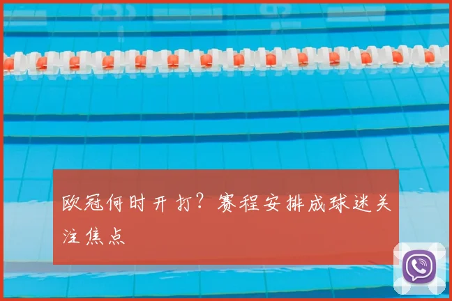 欧冠何时开打?赛程安排成球迷关注焦点